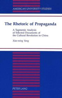 Cover image for The Rhetoric of Propaganda: A Tagmemic Analysis of Selected Documents of the Cultural Revolution in China