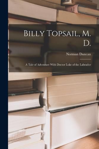 Billy Topsail, M. D.; a Tale of Adventure With Doctor Luke of the Labrador