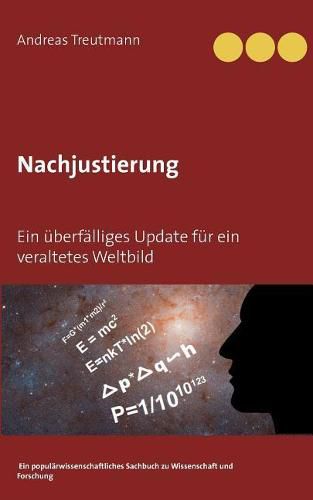 Cover image for Nachjustierung - Ein uberfalliges Update fur ein veraltetes Weltbild: Ein popularwissenschaftliches Sachbuch zu Wissenschaft und Forschung