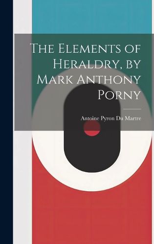 Cover image for The Elements of Heraldry, by Mark Anthony Porny