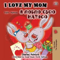 Cover image for I Love My Mom (English Ukrainian Bilingual Book)