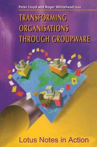 Cover image for Transforming Organisations Through Groupware: Lotus Notes in Action