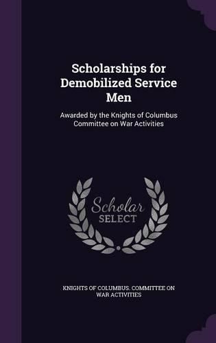 Cover image for Scholarships for Demobilized Service Men: Awarded by the Knights of Columbus Committee on War Activities