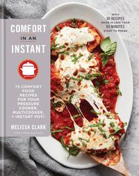 Cover image for Comfort in an Instant: 75 Comfort Food Recipes for Your Pressure Cooker, Multicooker, and Instant Pot (R): A Cookbook