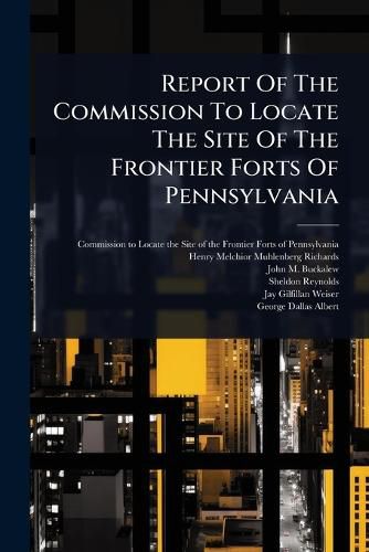 Cover image for Report Of The Commission To Locate The Site Of The Frontier Forts Of Pennsylvania