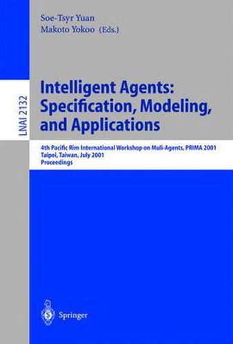 Cover image for Intelligent Agents: Specification, Modeling, and Application: 4th Pacific Rim International Workshop on Multi-Agents, PRIMA 2001, Taipei, Taiwan, July 28-29, 2001, Proceedings