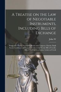 Cover image for A Treatise on the law of Negotiable Instruments, Including Bills of Exchange; Promissory Notes; Negotiable Bonds and Coupons; Checks; Bank Notes; Cetrificates of Deposit; Cetificates of Stock; Bills of Credit; Bills of Lading; Guaranties; Letters of Credi