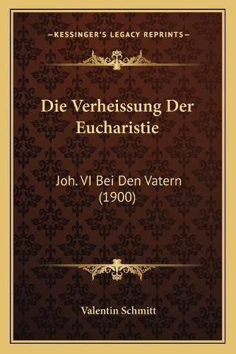 Cover image for Die Verheissung Der Eucharistie: Joh. VI Bei Den Vatern (1900)