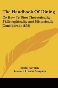 Cover image for The Handbook of Dining: Or How to Dine Theoretically, Philosophically, and Historically Considered (1859)