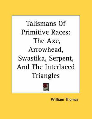 Cover image for Talismans of Primitive Races: The Axe, Arrowhead, Swastika, Serpent, and the Interlaced Triangles