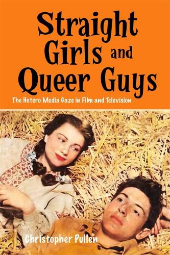 Cover image for Straight Girls and Queer Guys: The Hetero Media Gaze in Film and Television