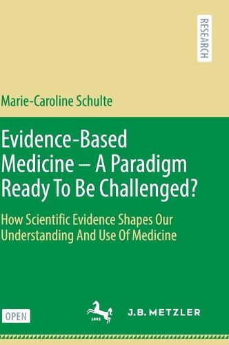 Cover image for Evidence-Based Medicine - A Paradigm Ready To Be Challenged?: How Scientific Evidence Shapes Our Understanding And Use Of Medicine