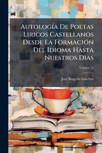 Cover image for Autologa de Poetas Liricos Castellanos Desde La Formacin del Idioma Hasta Nuestros Dias, Volume 11