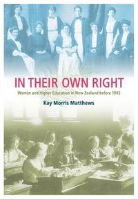 Cover image for In Their Own Right: Women and Higher Education in New Zealand Before 1945