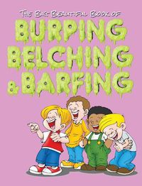 Cover image for The Big Beautiful Book of Burping, Belching, & Barfing