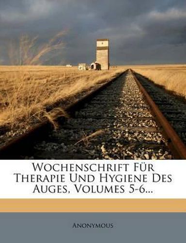 Cover image for Wochenschrift F R Therapie Und Hygiene Des Auges, Volumes 5-6...