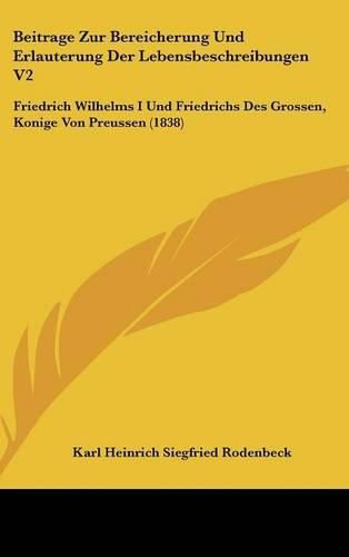 Beitrage Zur Bereicherung Und Erlauterung Der Lebensbeschreibungen V2: Friedrich Wilhelms I Und Friedrichs Des Grossen, Konige Von Preussen (1838)