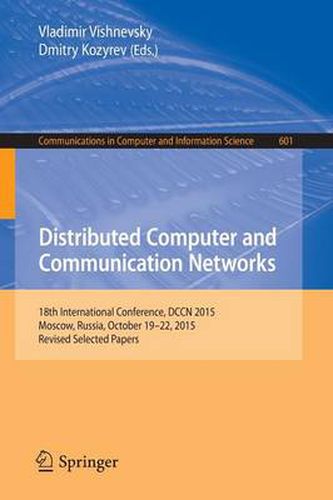 Cover image for Distributed Computer and Communication Networks: 18th International Conference, DCCN 2015, Moscow, Russia, October 19-22, 2015, Revised Selected Papers