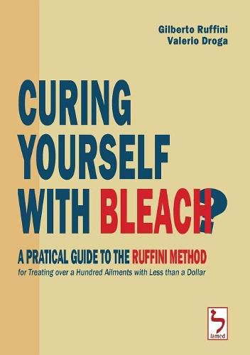 Curing Yourself with Bleach? - A Pratical Guide to the Ruffini Method for Treating over a Hundred Ailments with Less than a Dollar