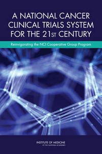 Cover image for A National Cancer Clinical Trials System for the 21st Century: Reinvigorating the NCI Cooperative Group Program