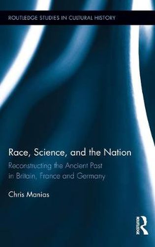 Cover image for Race, Science, and the Nation: Reconstructing the Ancient Past in Britain, France and Germany