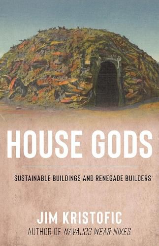 Cover image for House Gods: Sustainable Buildings and Renegade Builders