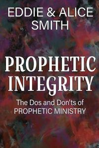 Cover image for Prophetic Integrity: The Dos and Dont's of Prophetic Ministry