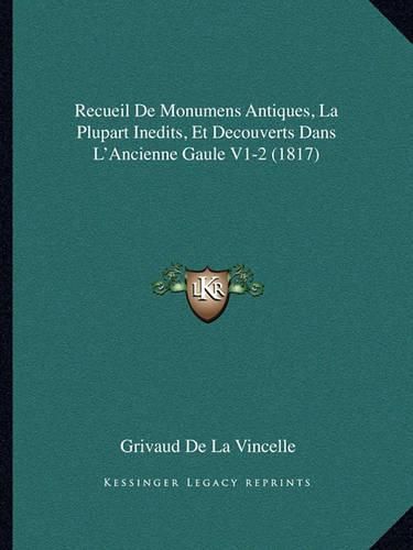 Cover image for Recueil de Monumens Antiques, La Plupart Inedits, Et Decouverts Dans L'Ancienne Gaule V1-2 (1817)