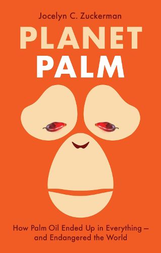 Cover image for Planet Palm: How Palm Oil Ended Up in Everything-and Endangered the World