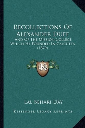 Cover image for Recollections of Alexander Duff: And of the Mission College Which He Founded in Calcutta (1879)