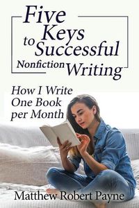 Cover image for Five Keys to Successful Nonfiction Writing: How I Write One Book per Month