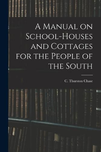 Cover image for A Manual on School-houses and Cottages for the People of the South