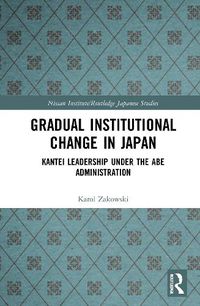 Cover image for Gradual Institutional Change in Japan: Kantei Leadership under the Abe Administration