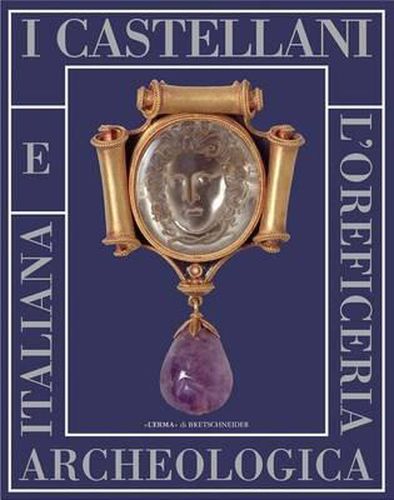 Cover image for I Castellani E l'Oreficeria Archeologica Italiana: Catalogo Della Mostra. Roma, Museo Nazionale Etrusco Di Villa Giulia. 11 Novembre 2005 - 26 Febbraio 2006