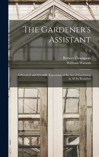 Cover image for The Gardener's Assistant; a Practical and Scientific Exposition of the Art of Gardening in All Its Branches; v. 3