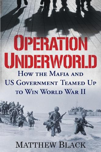 Cover image for Operation Underworld: How the Mafia and U.S. Government Teamed Up to Win World War II