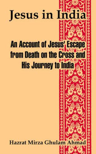 Cover image for Jesus in India: An Account of Jesus' Escape from Death on the Cross and His Journey to India