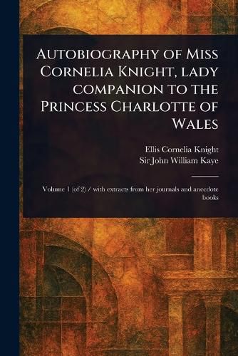 Cover image for Autobiography of Miss Cornelia Knight, Lady Companion to the Princess Charlotte of Wales