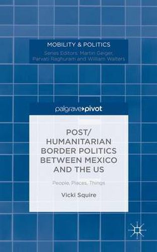 Cover image for Post/humanitarian Border Politics between Mexico and the US: People, Places, Things