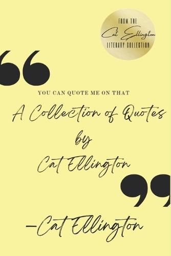 Cover image for You Can Quote Me On That: A Collection of Quotes by Cat Ellington