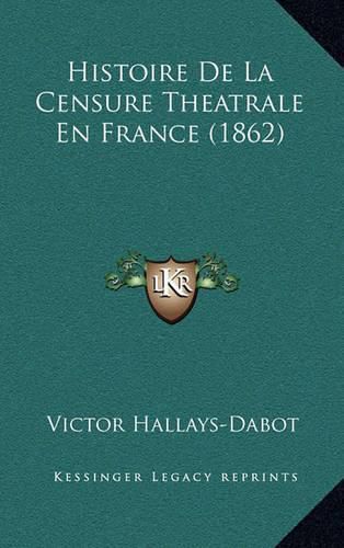 Histoire de La Censure Theatrale En France (1862)