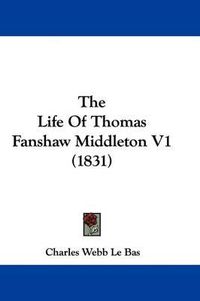 Cover image for The Life of Thomas Fanshaw Middleton V1 (1831)