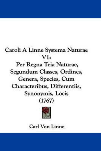 Cover image for Caroli A Linne Systema Naturae V1: Per Regna Tria Naturae, Segundum Classes, Ordines, Genera, Species, Cum Characteribus, Differentiis, Synonymis, Locis (1767)