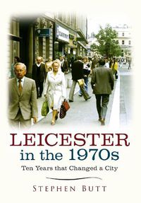 Cover image for Leicester in the 1970s: Ten Years that Changed a City