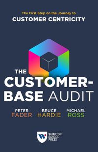 Cover image for The Customer-Base Audit: The First Step on the Journey to Customer Centricity