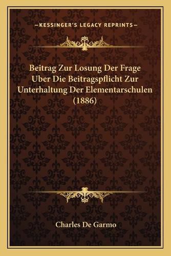 Beitrag Zur Losung Der Frage Uber Die Beitragspflicht Zur Unterhaltung Der Elementarschulen (1886)