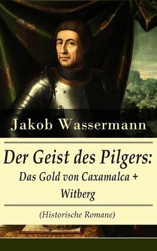 Der Geist des Pilgers: Das Gold von Caxamalca + Witberg (Historische Romane): Eroberung des Landes Peru