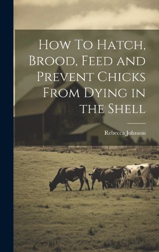 Cover image for How To Hatch, Brood, Feed and Prevent Chicks From Dying in the Shell