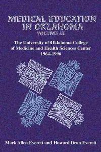 Cover image for Medical Education in Oklahoma: The University of Oklahoma College of Medicine and Health Sciences Center, 1964-1996