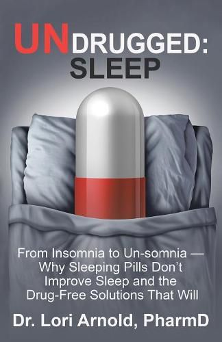 Cover image for Undrugged: Sleep: From Insomnia to Un-Somnia -- Why Sleeping Pills Don'T Improve Sleep and the Drug-Free Solutions That Will
